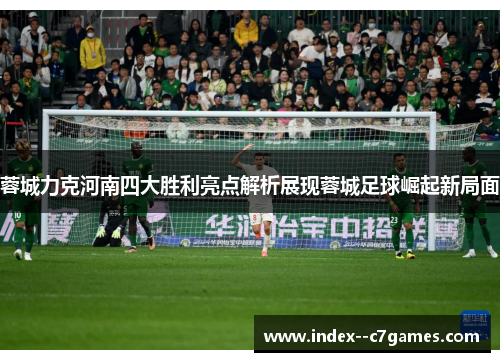 蓉城力克河南四大胜利亮点解析展现蓉城足球崛起新局面