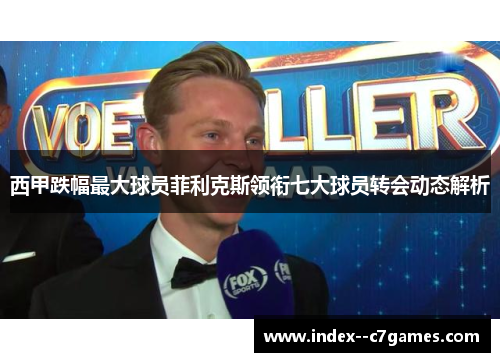 西甲跌幅最大球员菲利克斯领衔七大球员转会动态解析