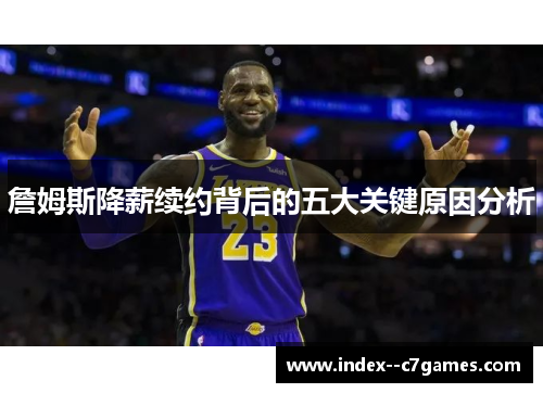 詹姆斯降薪续约背后的五大关键原因分析 詹姆斯降薪续约背后的五大关键原因分析
