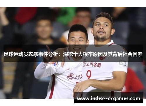 足球运动员家暴事件分析：深挖十大根本原因及其背后社会因素