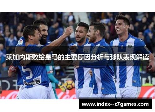 莱加内斯败给皇马的主要原因分析与球队表现解读 莱加内斯败给皇马的主要原因分析与球队表现解读