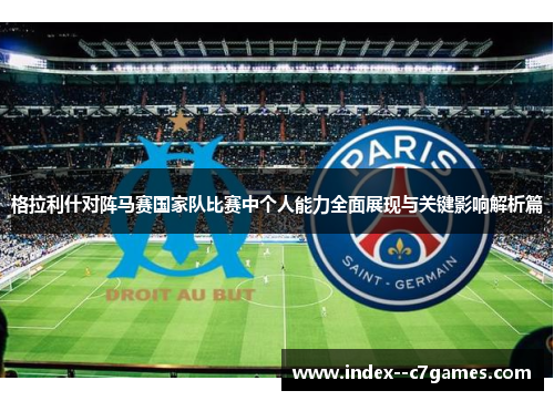 格拉利什对阵马赛国家队比赛中个人能力全面展现与关键影响解析篇 格拉利什对阵马赛国家队比赛中个人能力全面展现与关键影响解析篇