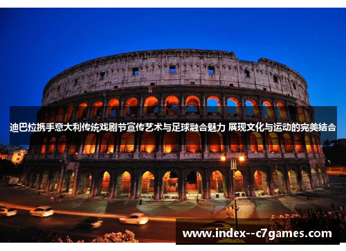 迪巴拉携手意大利传统戏剧节宣传艺术与足球融合魅力 展现文化与运动的完美结合